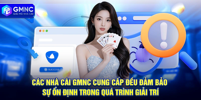 Các nhà cái GMNC cung cấp đều đảm bảo sự ổn định trong quá trình giải trí