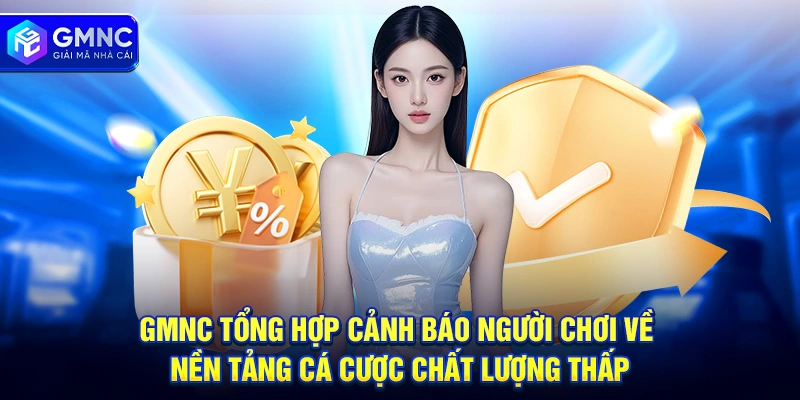 GMNC tổng hợp cảnh báo người chơi về nền tảng cá cược chất lượng thấp