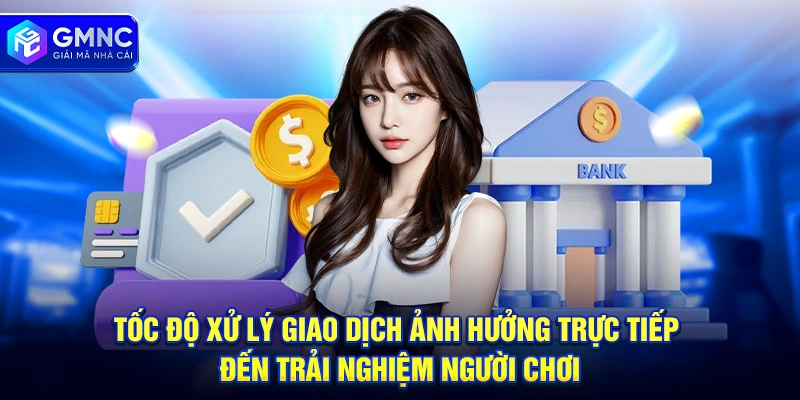 Tốc độ xử lý giao dịch ảnh hưởng trực tiếp đến trải nghiệm người chơi